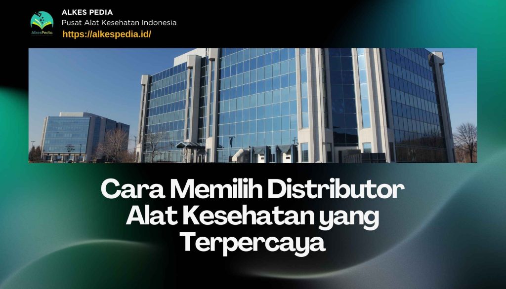 Desain Artikel Cara Memilih Distributor Alat Kesehatan yang Terpercaya Alkespedia